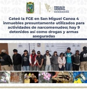 Cateó la FGE en San Miguel Canoa 4 inmuebles presuntamente utilizados para actividades de narcomenudeo; hay 9 detenidos así como drogas y armas aseguradas
