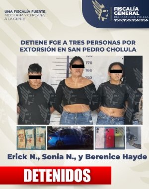 Detiene FGE a tres personas por extorsi&oacute;n en San Pedro Cholula