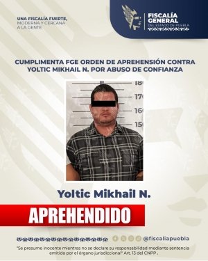 Cumplimenta FGE orden de aprehensi&oacute;n contra Yoltic Mikhail N. por abuso de confianza