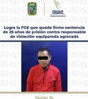 Logra la FGE que quede firme sentencia de 25 años de prisión contra responsable de violación equiparada agravada