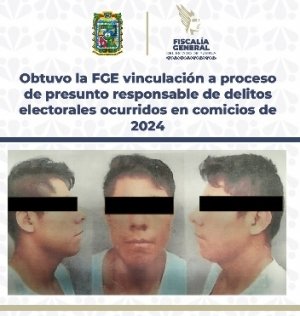 Obtuvo la FGE vinculación a proceso de presunto responsable de delitos electorales ocurridos en comicios de 2024