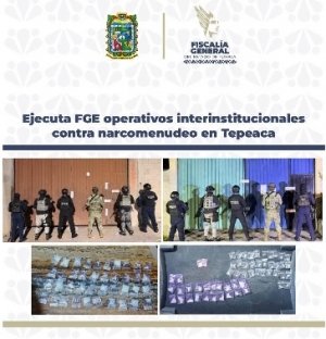 Ejecuta FGE operativos interinstitucionales contra narcomenudeo en Tepeaca
