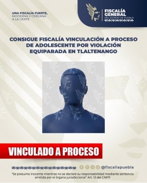 Consigue Fiscal&iacute;a vinculaci&oacute;n a proceso de adolescente por violaci&oacute;n equiparada en Tlaltenango